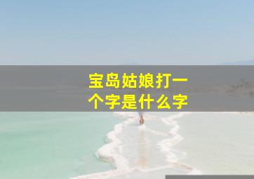 宝岛姑娘打一个字是什么字