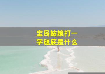 宝岛姑娘打一字谜底是什么