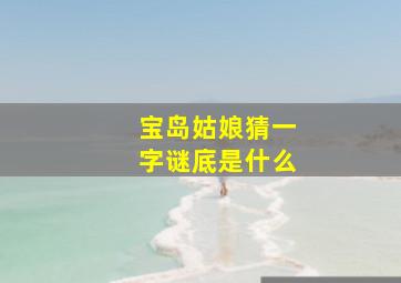 宝岛姑娘猜一字谜底是什么