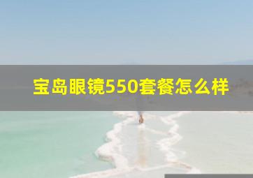 宝岛眼镜550套餐怎么样