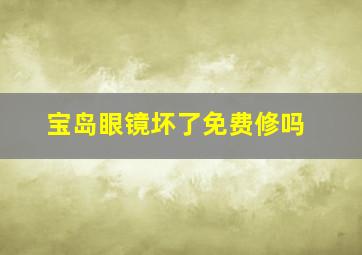 宝岛眼镜坏了免费修吗