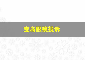 宝岛眼镜投诉