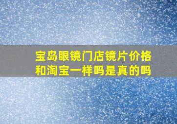 宝岛眼镜门店镜片价格和淘宝一样吗是真的吗