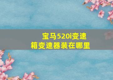 宝马520i变速箱变速器装在哪里