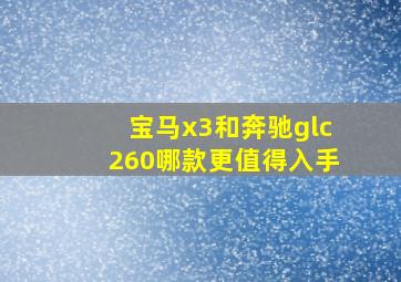 宝马x3和奔驰glc260哪款更值得入手