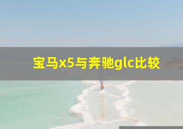 宝马x5与奔驰glc比较