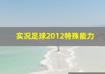 实况足球2012特殊能力