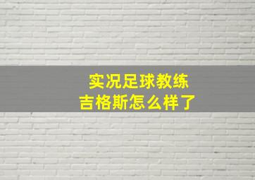 实况足球教练吉格斯怎么样了