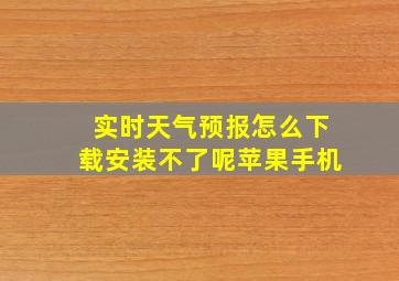 实时天气预报怎么下载安装不了呢苹果手机