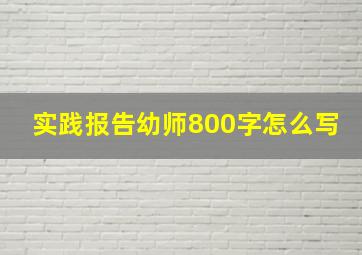 实践报告幼师800字怎么写