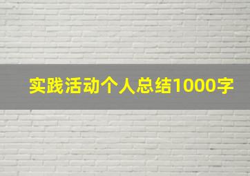 实践活动个人总结1000字