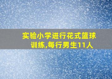 实验小学进行花式篮球训练,每行男生11人