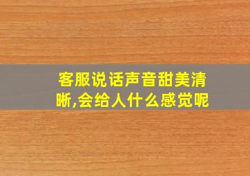 客服说话声音甜美清晰,会给人什么感觉呢