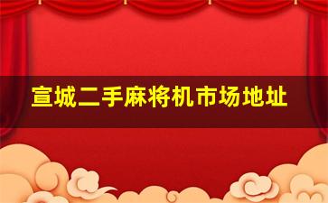 宣城二手麻将机市场地址