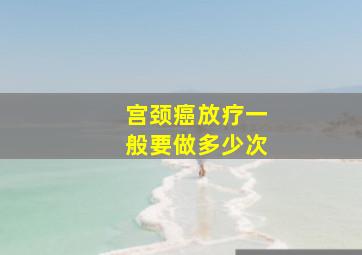 宫颈癌放疗一般要做多少次