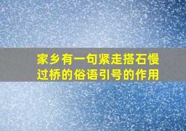 家乡有一句紧走搭石慢过桥的俗语引号的作用