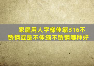 家庭用人字梯伸缩316不锈钢或是不伸缩不锈钢哪种好