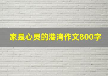 家是心灵的港湾作文800字