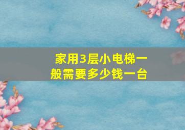 家用3层小电梯一般需要多少钱一台