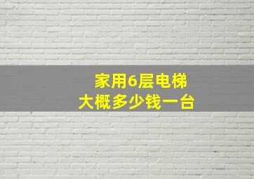 家用6层电梯大概多少钱一台