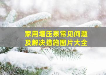 家用增压泵常见问题及解决措施图片大全