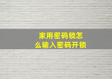 家用密码锁怎么输入密码开锁