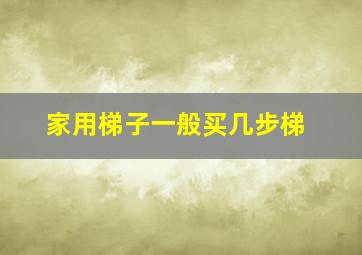 家用梯子一般买几步梯