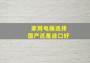 家用电梯选择国产还是进口好