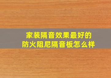 家装隔音效果最好的防火阻尼隔音板怎么样