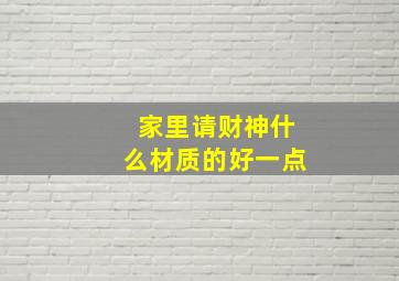 家里请财神什么材质的好一点