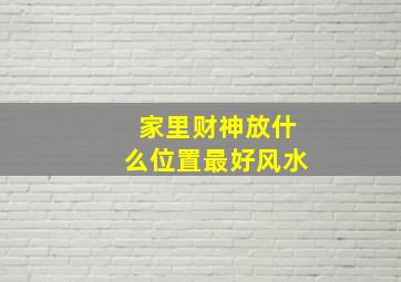 家里财神放什么位置最好风水