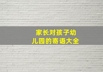 家长对孩子幼儿园的寄语大全