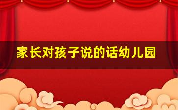 家长对孩子说的话幼儿园