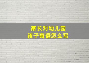 家长对幼儿园孩子寄语怎么写