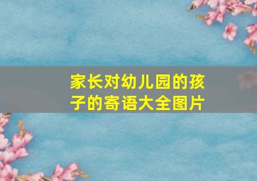 家长对幼儿园的孩子的寄语大全图片