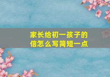 家长给初一孩子的信怎么写简短一点