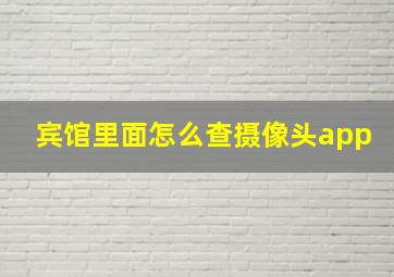 宾馆里面怎么查摄像头app