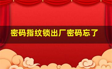 密码指纹锁出厂密码忘了