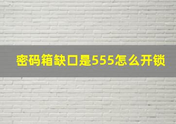 密码箱缺口是555怎么开锁