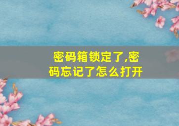 密码箱锁定了,密码忘记了怎么打开