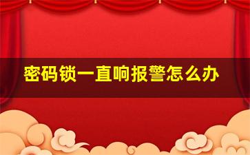 密码锁一直响报警怎么办