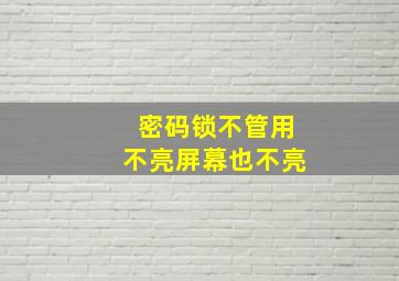 密码锁不管用不亮屏幕也不亮