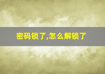 密码锁了,怎么解锁了