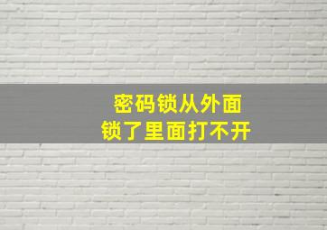 密码锁从外面锁了里面打不开