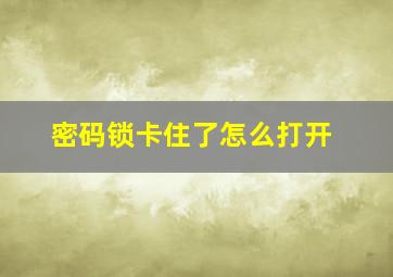 密码锁卡住了怎么打开