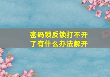 密码锁反锁打不开了有什么办法解开