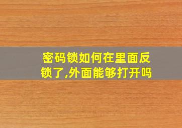 密码锁如何在里面反锁了,外面能够打开吗