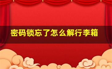 密码锁忘了怎么解行李箱