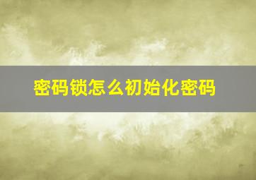 密码锁怎么初始化密码