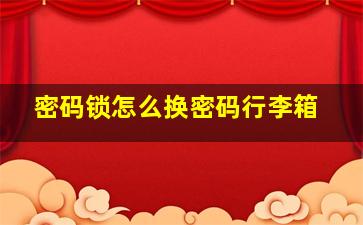 密码锁怎么换密码行李箱